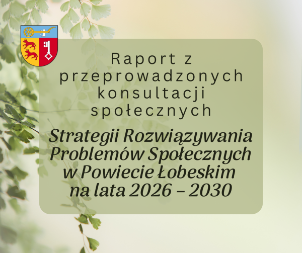 Raport z przeprowadzonych konsultacji społecznych „Strategii Rozwiązywania Problemów Społecznych w Powiecie Łobeskim na lata 2026 – 2030”